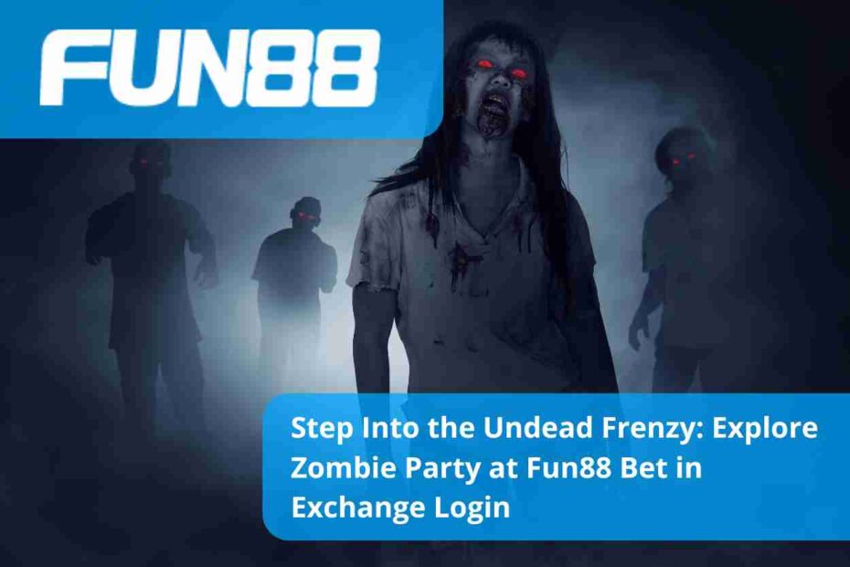 Step Into the Undead Frenzy Explore Zombie Party at Fun88 Bet in Exchange Login